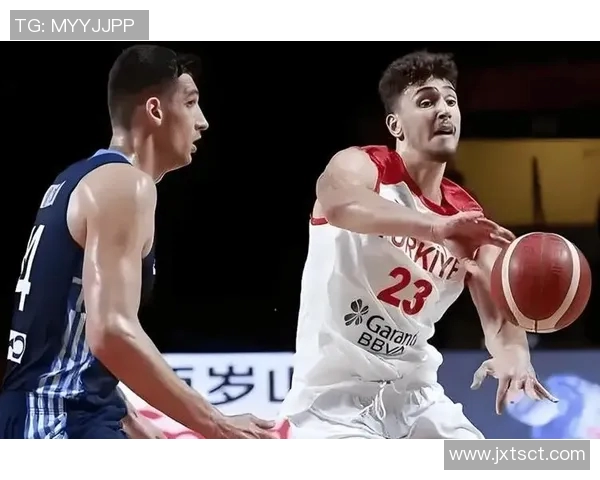 中国男篮与土耳其精彩对决回放全程分析与精彩瞬间回顾 中国男篮与土耳其精彩对决回放全程分析与精彩瞬间回顾